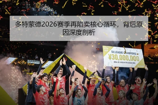 多特蒙德2026赛季再陷卖核心循环，背后原因深度剖析